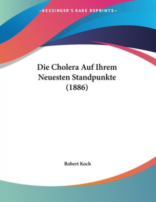 Kniha Die Cholera Auf Ihrem Neuesten Standpunkte (1886) Robert Koch