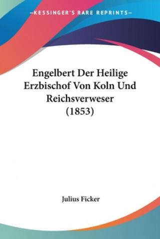 Książka Engelbert Der Heilige Erzbischof Von Koln Und Reichsverweser (1853) Julius Ficker