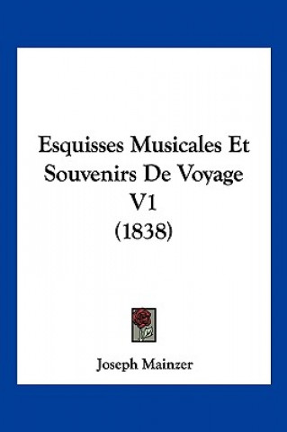 Kniha Esquisses Musicales Et Souvenirs De Voyage V1 (1838) Joseph Mainzer