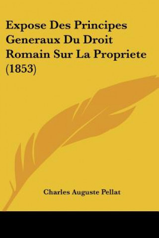 Kniha Expose Des Principes Generaux Du Droit Romain Sur La Propriete (1853) Charles Auguste Pellat