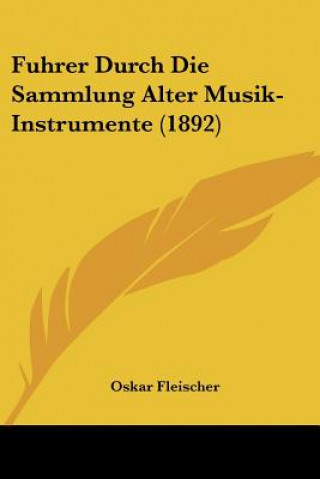 Kniha Fuhrer Durch Die Sammlung Alter Musik-Instrumente (1892) Oskar Fleischer