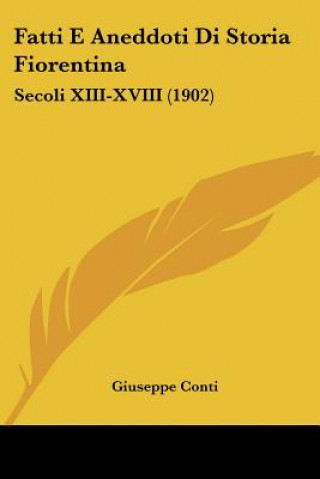 Kniha Fatti E Aneddoti Di Storia Fiorentina: Secoli XIII-XVIII (1902) Giuseppe Conti