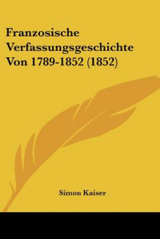 Buch Franzosische Verfassungsgeschichte Von 1789-1852 (1852) Simon Kaiser