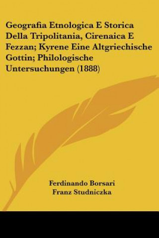 Książka Geografia Etnologica E Storica Della Tripolitania, Cirenaica E Fezzan; Kyrene Eine Altgriechische Gottin; Philologische Untersuchungen (1888) Ferdinando Borsari