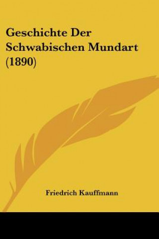 Kniha Geschichte Der Schwabischen Mundart (1890) Friedrich Kauffmann