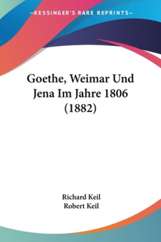 Kniha Goethe, Weimar Und Jena Im Jahre 1806 (1882) Richard Keil