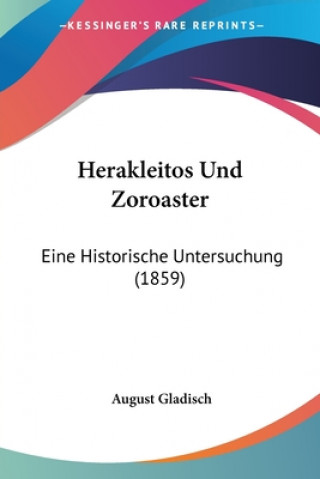 Kniha Herakleitos Und Zoroaster: Eine Historische Untersuchung (1859) August Gladisch