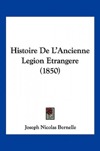 Book Histoire De L'Ancienne Legion Etrangere (1850) Joseph Nicolas Bernelle