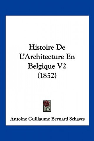 Libro Histoire De L'Architecture En Belgique V2 (1852) Antoine Guillaume Bernard Schayes