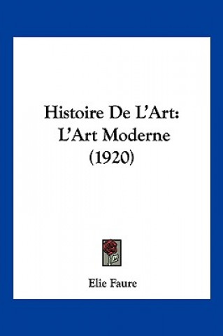 Kniha Histoire de L'Art: L'Art Moderne (1920) Elie Faure