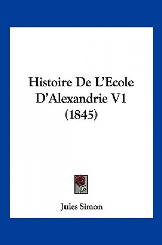 Kniha Histoire De L'Ecole D'Alexandrie V1 (1845) Jules Simon