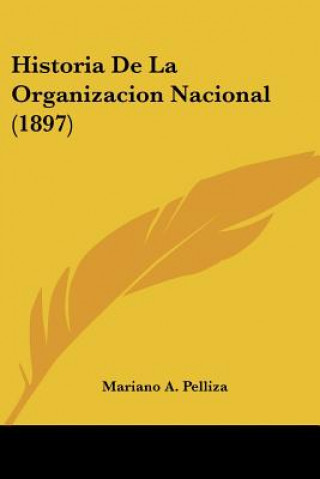 Kniha Historia De La Organizacion Nacional (1897) Mariano A. Pelliza