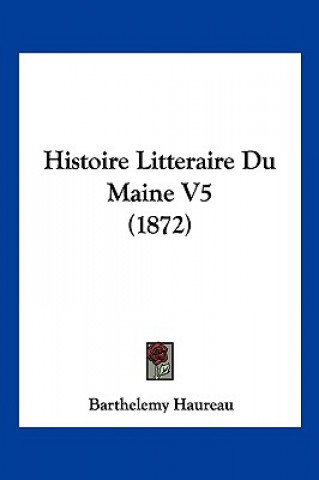 Kniha Histoire Litteraire Du Maine V5 (1872) Barthelemy Haureau