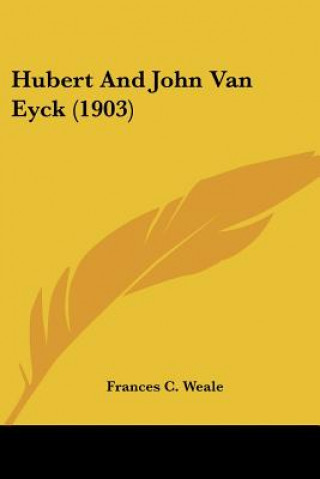 Kniha Hubert And John Van Eyck (1903) Frances C. Weale