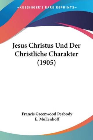 Kniha Jesus Christus Und Der Christliche Charakter (1905) Francis Greenwood Peabody