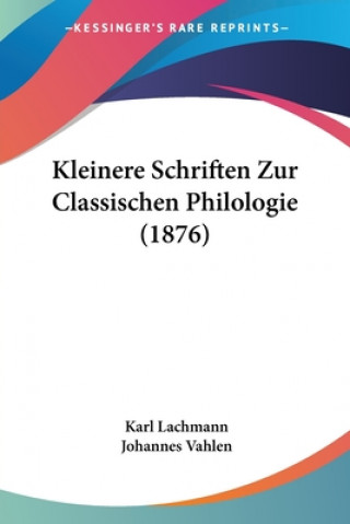 Kniha Kleinere Schriften Zur Classischen Philologie (1876) Karl Lachmann