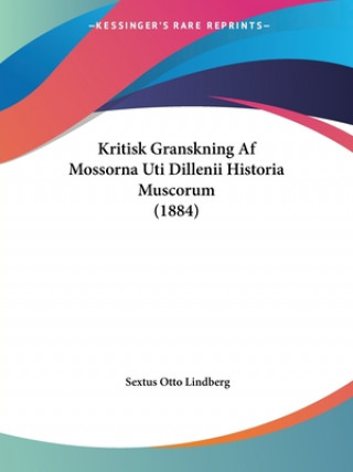 Kniha Kritisk Granskning Af Mossorna Uti Dillenii Historia Muscorum (1884) Sextus Otto Lindberg