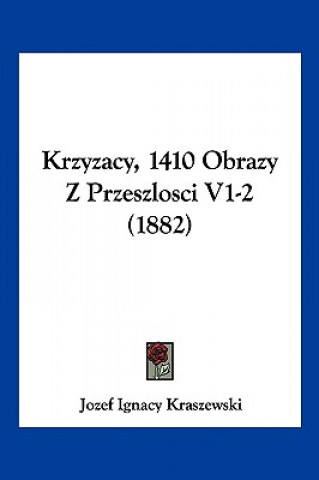 Kniha Krzyzacy, 1410 Obrazy Z Przeszlosci V1-2 (1882) Jozef Ignacy Kraszewski