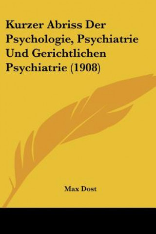 Carte Kurzer Abriss Der Psychologie, Psychiatrie Und Gerichtlichen Psychiatrie (1908) Max Dost