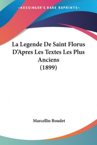Kniha La Legende De Saint Florus D'Apres Les Textes Les Plus Anciens (1899) Marcellin Boudet