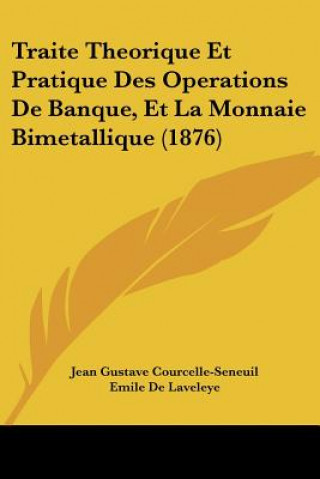 Kniha Traite Theorique Et Pratique Des Operations De Banque, Et La Monnaie Bimetallique (1876) Jean Gustave Courcelle-Seneuil