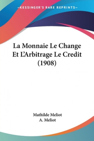 Livro La Monnaie Le Change Et L'Arbitrage Le Credit (1908) Mathilde Meliot