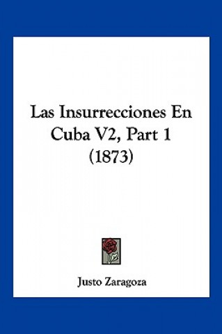 Knjiga Las Insurrecciones En Cuba V2, Part 1 (1873) Justo Zaragoza