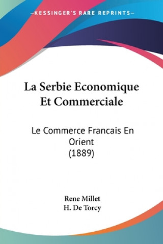 Könyv La Serbie Economique Et Commerciale: Le Commerce Francais En Orient (1889) Rene Millet