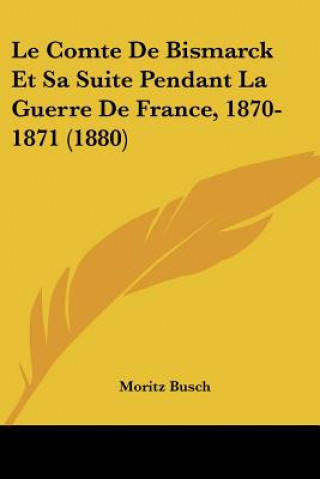 Kniha Le Comte De Bismarck Et Sa Suite Pendant La Guerre De France, 1870-1871 (1880) Moritz Busch