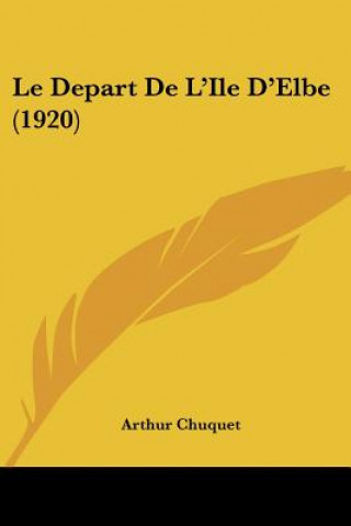 Kniha Le Depart de L'Ile D'Elbe (1920) Arthur Chuquet