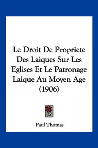 Kniha Le Droit De Propriete Des Laiques Sur Les Eglises Et Le Patronage Laique Au Moyen Age (1906) Paul Thomas