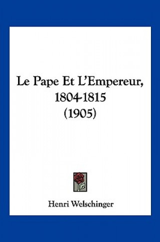 Kniha Le Pape Et L'Empereur, 1804-1815 (1905) Henri Welschinger