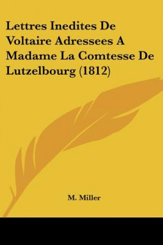 Kniha Lettres Inedites De Voltaire Adressees A Madame La Comtesse De Lutzelbourg (1812) M. Miller
