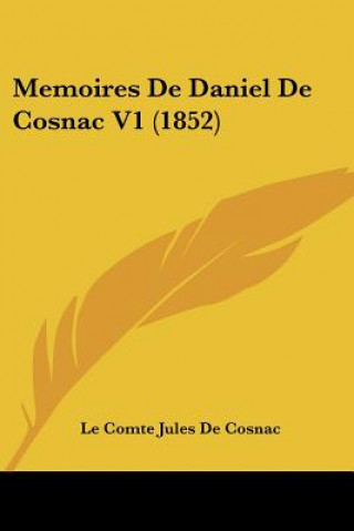 Kniha Memoires De Daniel De Cosnac V1 (1852) Comte Jules De Le Comte Jules De Cosnac