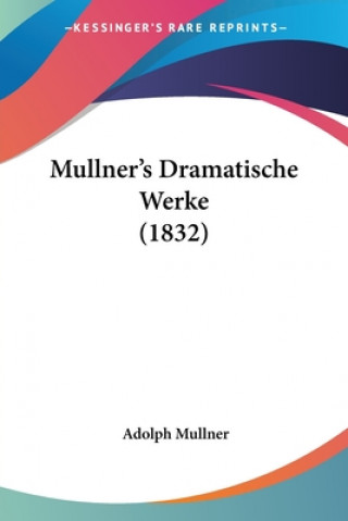 Kniha Mullner's Dramatische Werke (1832) Adolph Mullner