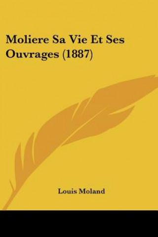 Книга Moliere Sa Vie Et Ses Ouvrages (1887) Louis Moland