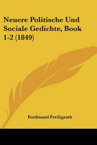 Könyv Neuere Politische Und Sociale Gedichte, Book 1-2 (1849) Ferdinand Freiligrath