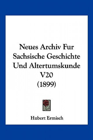 Livre Neues Archiv Fur Sachsische Geschichte Und Altertumskunde V20 (1899) Hubert Ermisch