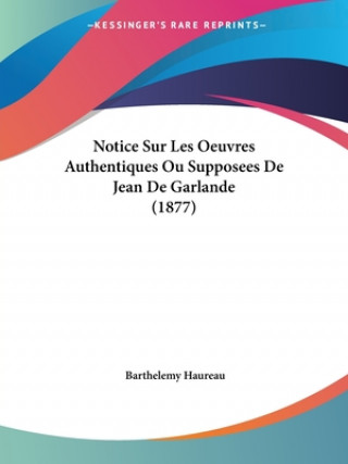 Kniha Notice Sur Les Oeuvres Authentiques Ou Supposees De Jean De Garlande (1877) Barthelemy Haureau