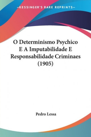 Kniha O Determinismo Psychico E A Imputabilidade E Responsabilidade Criminaes (1905) Pedro Lessa