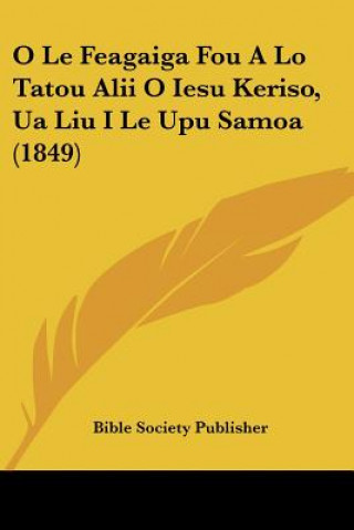 Könyv O Le Feagaiga Fou A Lo Tatou Alii O Iesu Keriso, Ua Liu I Le Upu Samoa (1849) Bible Society Publisher