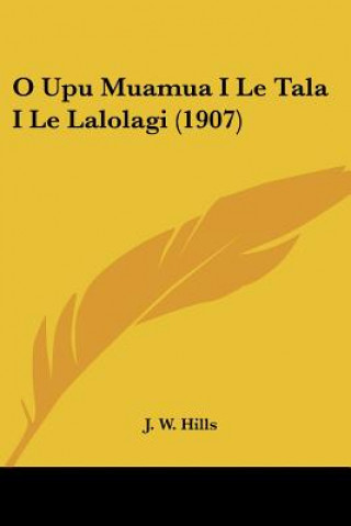Kniha O Upu Muamua I Le Tala I Le Lalolagi (1907) J. W. Hills
