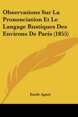 Buch Observations Sur La Prononciation Et Le Langage Rustiques Des Environs De Paris (1855) Emile Agnel