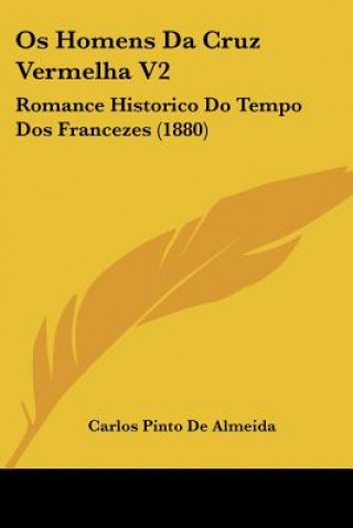 Kniha Os Homens Da Cruz Vermelha V2: Romance Historico Do Tempo Dos Francezes (1880) Carlos Pinto De Almeida