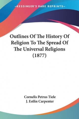 Książka Outlines Of The History Of Religion To The Spread Of The Universal Religions (1877) Cornelis Petrus Tiele