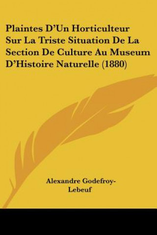 Buch Plaintes D'Un Horticulteur Sur La Triste Situation De La Section De Culture Au Museum D'Histoire Naturelle (1880) Alexandre Godefroy-Lebeuf