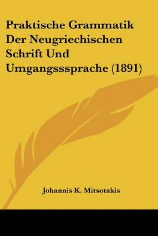 Kniha Praktische Grammatik Der Neugriechischen Schrift Und Umgangsssprache (1891) Johannis K. Mitsotakis