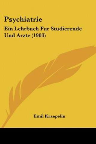 Książka Psychiatrie: Ein Lehrbuch Fur Studierende Und Arzte (1903) Emil Kraepelin