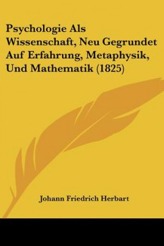 Kniha Psychologie Als Wissenschaft, Neu Gegrundet Auf Erfahrung, Metaphysik, Und Mathematik (1825) Johann Friedrich Herbart