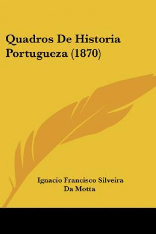 Kniha Quadros De Historia Portugueza (1870) Ignacio Francisco Silveira Da Motta